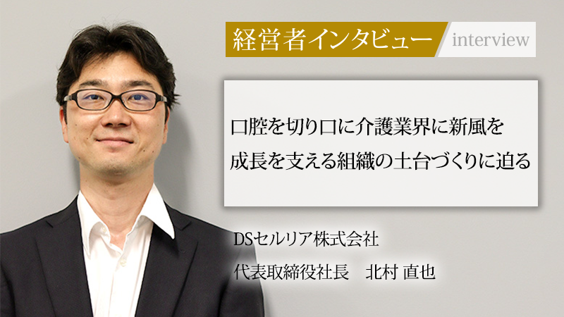 DSセルリア 代表取締役 北村直也［社長名鑑］インタビュー記事掲載